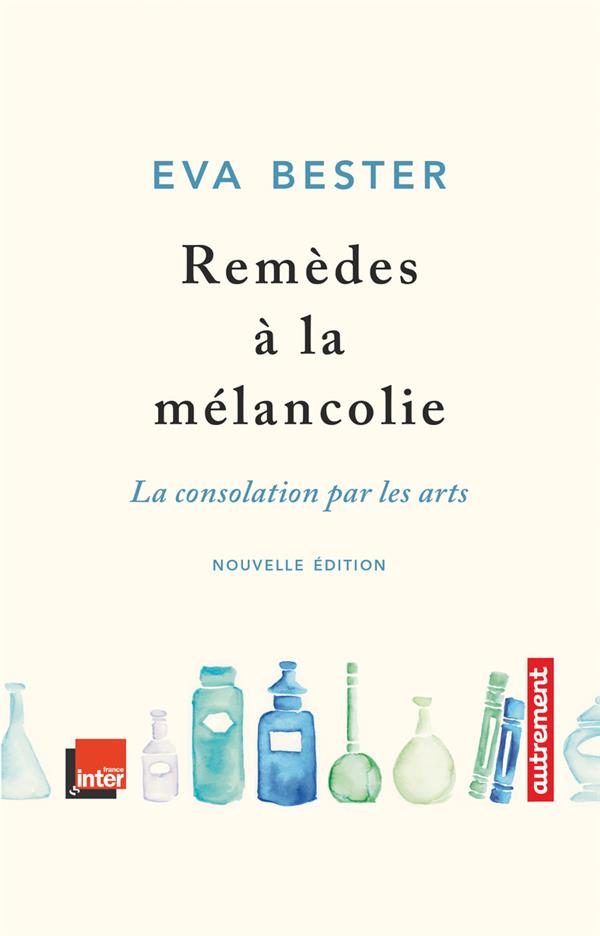 REMEDES A LA MELANCOLIE - LA CONSOLATION PAR LES ARTS