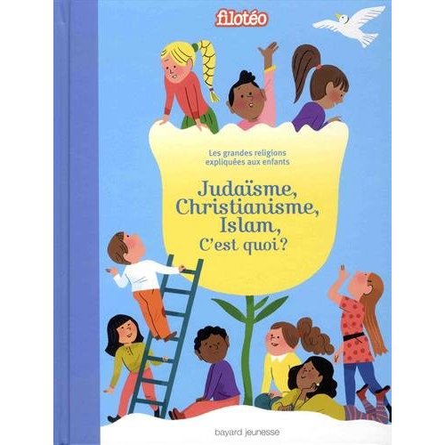 JUDAISME, CHRISTIANISME, ISLAM, C'EST QUOI ? - LES GRANDES RELIGIONS EXPLIQUEES AUX ENFANTS.