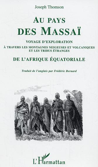 AU PAYS DES MASSAI - VOYAGE D'EXPLORATION A TRAVERS LES MONTAGNES NEIGEUSES ET VOLCANIQUES ET LES TR