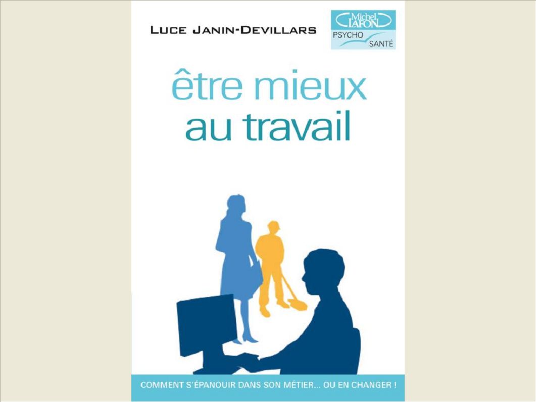 ETRE MIEUX AU TRAVAIL, COMMENT S'EPANOUIR DANS SON METIER... OU EN CHANGER!