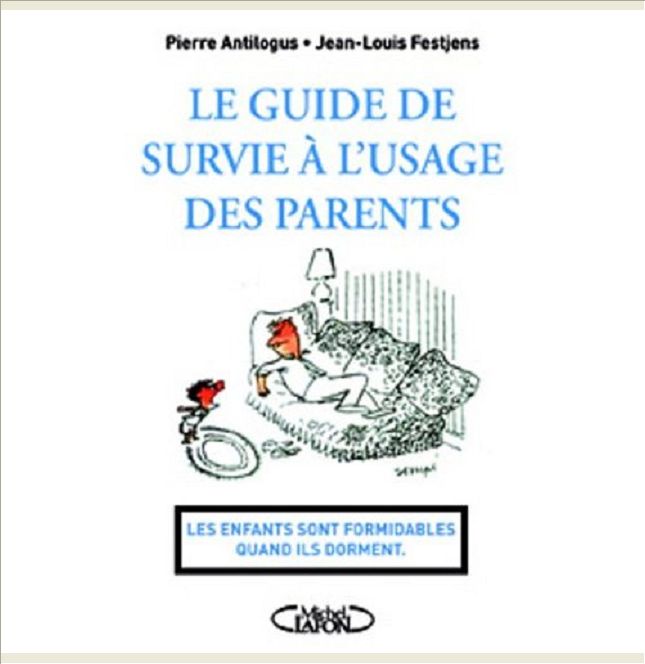 LE GUIDE DE SURVIE A L'USAGE DES PARENTS. LES ENFANTS SONT EPATANTS... QUAND ILS DORMENT!