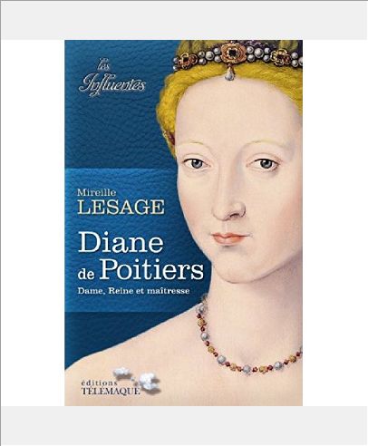 DIANE DE POITIERS - DAME, REINE ET MAITRESSE