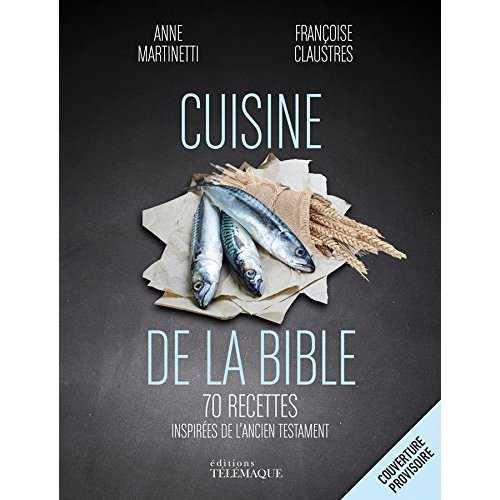 CUISINES DE LA BIBLE - 55 RECETTES DIVINES