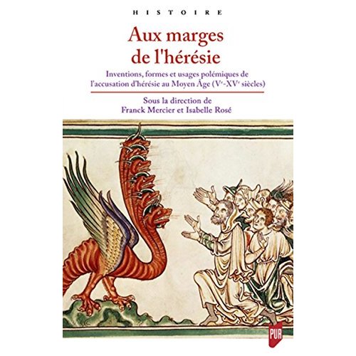AUX MARGES DE L'HERESIE - INVENTIONS, FORMES ET USAGES POLEMIQUES DE L'ACCUSATION D'HERESIE AU MOYEN