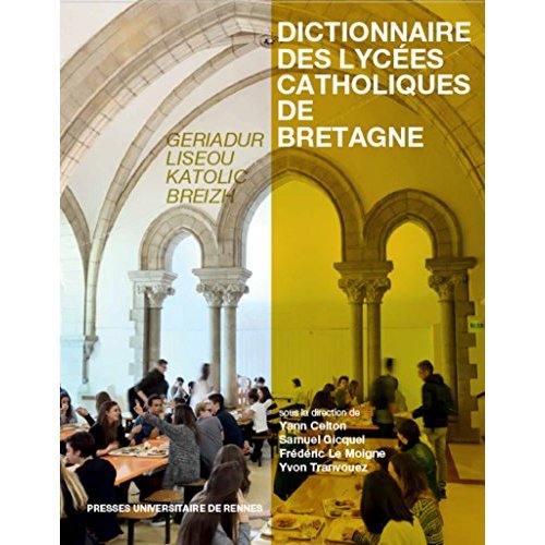 DICTIONNAIRE DES LYCEES CATHOLIQUES DE BRETAGNE - GERIADUR LISEOU KATOLIC BREIZH. HISTOIRE, CULTURE,
