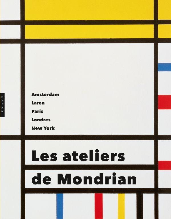 LES ATELIERS DE MONDRIAN. AMSTERDAM, LAREN, PARIS, LONDRES, NEW YORK.