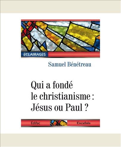 QUI A FONDE LE CHRISTIANISME : JESUS OU PAUL ?