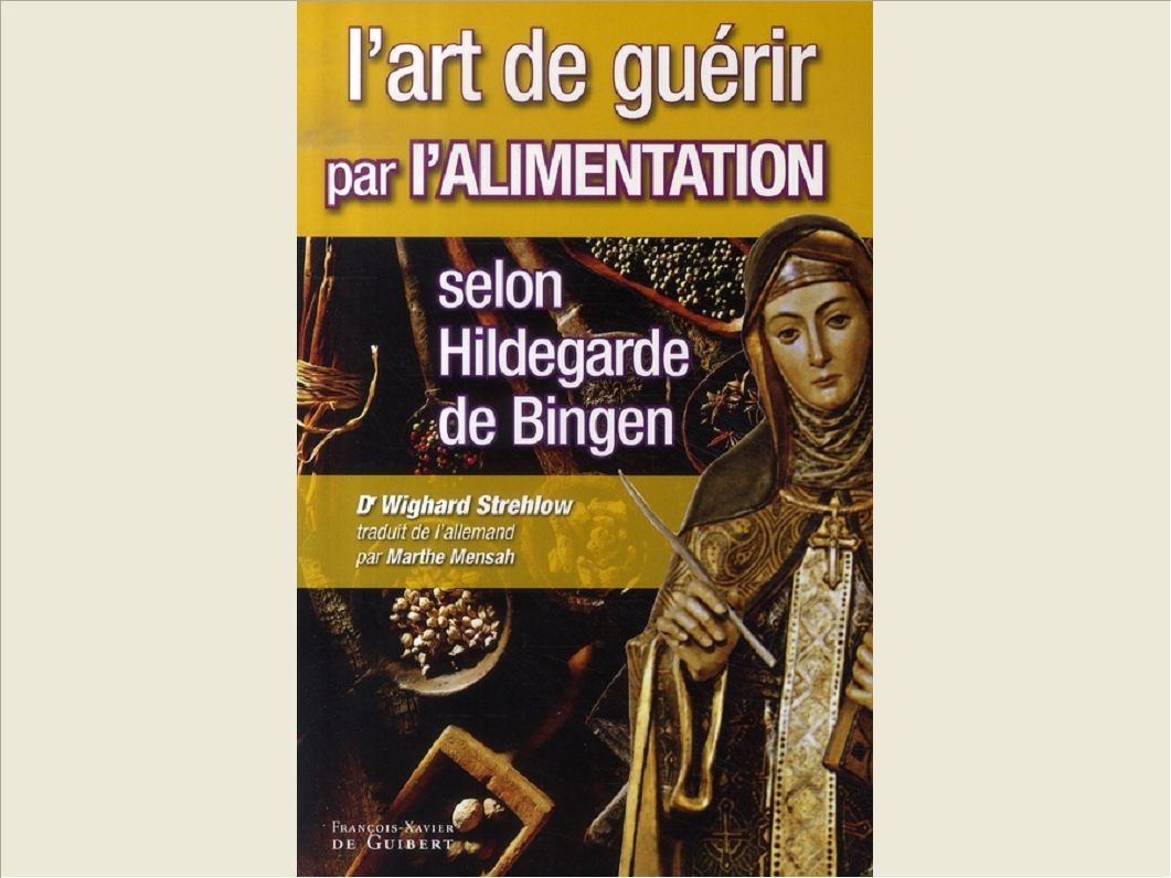 L'ART DE GUERIR PAR L'ALIMENTATION SELON HILDEGARDE DE BINGEN - RECETTES, TRAITEMENTS ET REGIMES