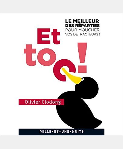 ET TOC ! LE MEILLEUR DES REPARTIES POUR MOUCHER LES EMMERDEURS, LES CONS, LES PRETENTIEUX ET AUTRES