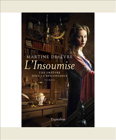 L'INSOUMISE - UNE ORFEVRE SOUS LA RENAISSANCE