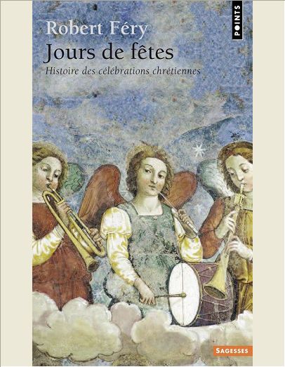 JOURS DE FETES. HISTOIRE DES CELEBRATIONS CHRETIEN