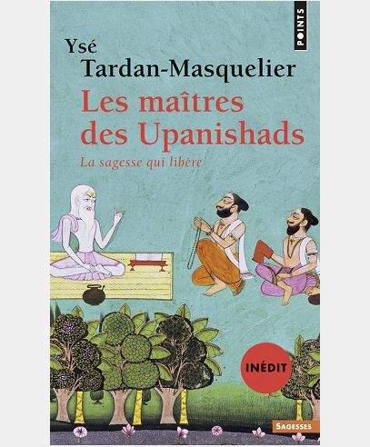 LES MAITRES DES UPANISHADS (INEDIT). LA SAGESSE QUI LIBERE