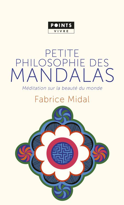 PETITE PHILOSOPHIE DES MANDALAS. MEDITATION SUR LA BEAUTE DU MONDE