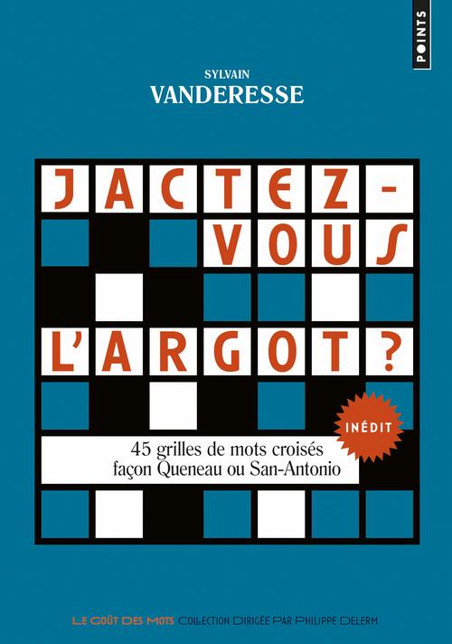 JACTEZ-VOUS L'ARGOT ? - 45 GRILLES DE MOTS CROISES FACON QUENEAU OU SAN-ANTONIO
