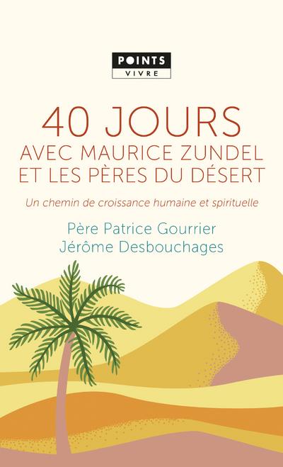 40 JOURS AVEC MAURICE ZUNDEL ET LES PERES DU DESERT. UN CHEMIN DE CROISSANCE HUMAINE ET SPIRITUELLE