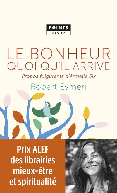LE BONHEUR QUOI QU'IL ARRIVE - PROPOS FULGURANTS D'ARMELLE SIX