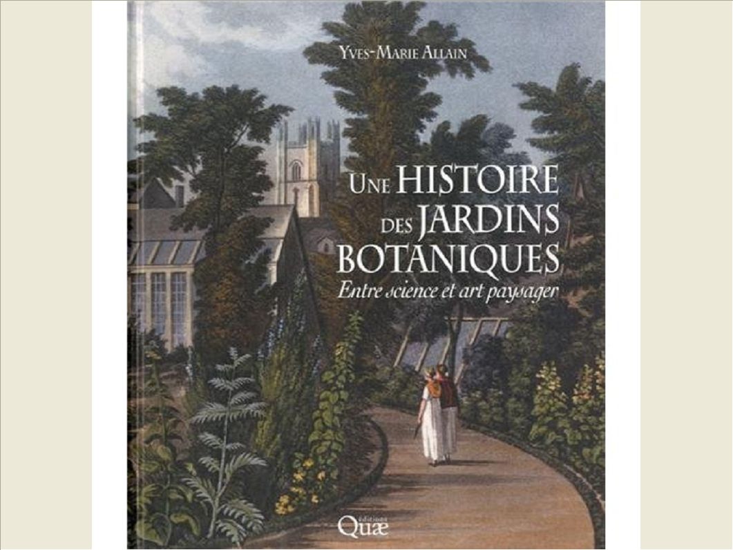 UNE HISTOIRE DES JARDINS BOTANIQUES - ENTRE SCIENCE ET ART PAYSAGER. NOEL 2013