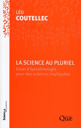 LA SCIENCE AU PLURIEL - ESSAI D'EPISTEMOLOGIE POUR DES SCIENCES IMPLIQUEES