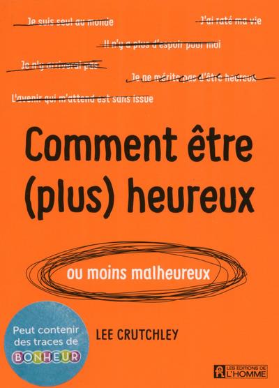 COMMENT ETRE (PLUS) HEUREUX (OU MOINS MALHEUREUX)