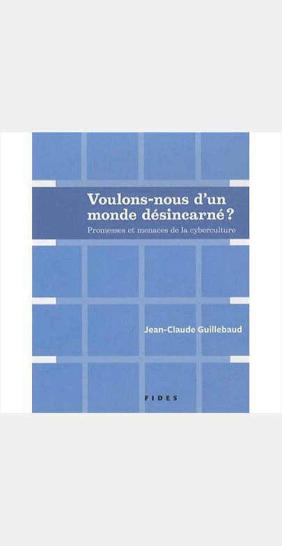VOULONS-NOUS D'UN MONDE DESINCARNE ? PROMESSES ET MENACES DE LA CYBERCULTURE