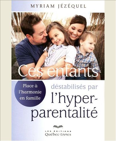 CES ENFANTS DESTABILISES PAR L'HYPERPARENTALITE