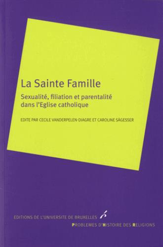 LA SAINTE FAMILLE. SEXUALITE,FILIATION ET PARENTALITE DANS L EGLISE CATHOLIQUE