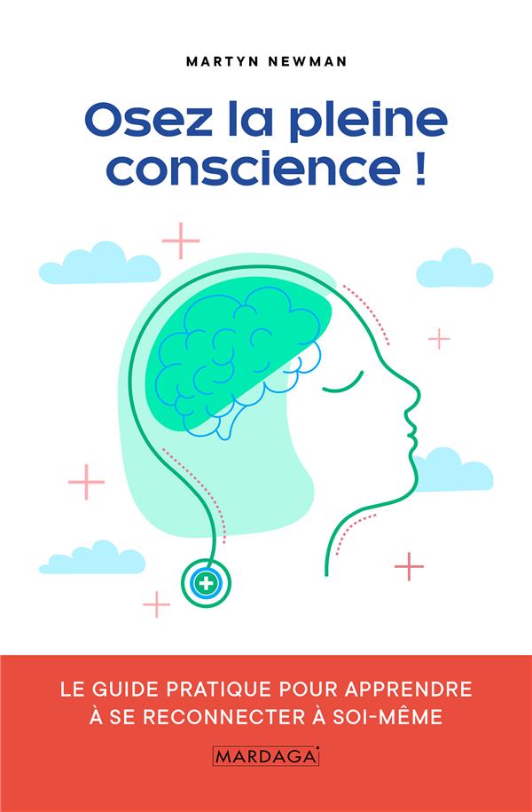 OSEZ LA PLEINE CONSCIENCE - LE GUIDE PRATIQUE POUR APPRENDRE A SE RECONNECTER A SOI-MEME