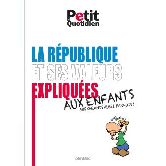 LE PETIT QUOTIDIEN - LES VALEURS DE LA REPUBLIQUE EXPLIQUEES AUX ENFANTS - ED. 2017