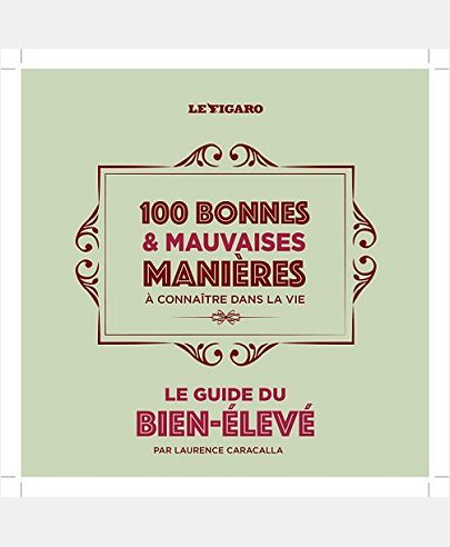 GUIDE DU BIEN-ELEVE - 100 BONNES ET MAUVAISES MANIERES A CONNAITRE DANS LA VIE.