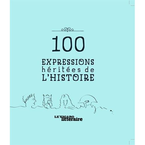 100 EXPRESSIONS HERITEES DE L HISTOIRE