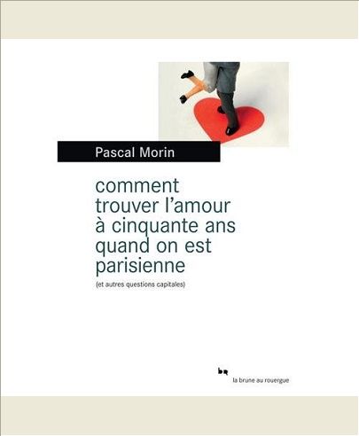 COMMENT TROUVER L'AMOUR A CINQUANTE ANS  QUAND ON EST PARISIENNE (ET AUTRES QUESTIONS CAPITALES)