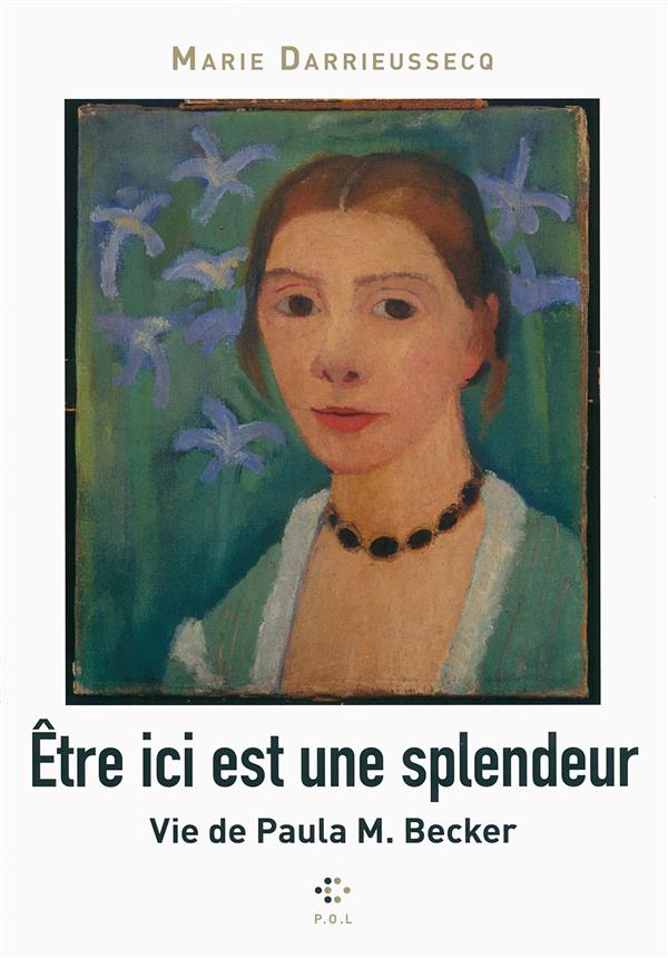 ETRE ICI EST UNE SPLENDEUR - VIE DE PAULA M. BECKER