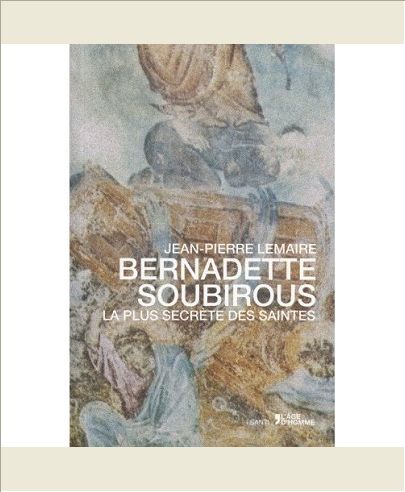 BERNADETTE SOUBIROUS, LA PLUS SECRETE DES SAINTES