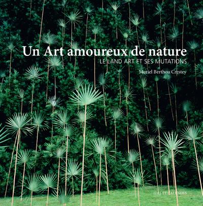 UN ART AMOUREUX DE NATURE - LE LAND ART ET SES MUTATIONS