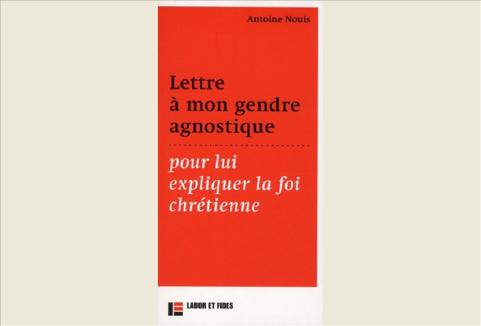 LETTRE A MON GENDRE AGNOSTIQUE, POUR LUI EXPLIQUER LA FOI CHRETIENNE