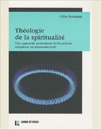 THEOLOGIE DE LA SPIRITUALITE - UNE APPROCHE PROTESTANTE DE LA CULTURE RELIGIEUSE EN POSTMODERNITE