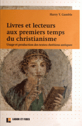 LIVRES ET LECTEURS AUX PREMIERS TEMPS DU CHRISTIANISME - USAGE ET PRODUCTION DES TEXTES CHRETIENS AN