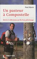 UN PASTEUR A COMPOSTELLE - RECIT ET REFLEXIONS AU FIL D'UN PELERINAGE