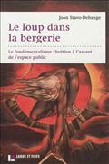 LE LOUP DANS LA BERGERIE - LE FONDAMENTALISME CHRETIEN A L'ASSAUT DE L'ESPACE PUBLIC