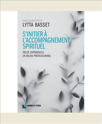 S'INITIER A L'ACCOMPAGNEMENT SPIRITUEL - 13 EXPERIENCES EN MILIEU PROFESSIONNEL