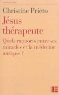 JESUS THERAPEUTE - QUELS RAPPORTS ENTRE SES MIRACLES ET LA MEDECINE ANTIQUE ?