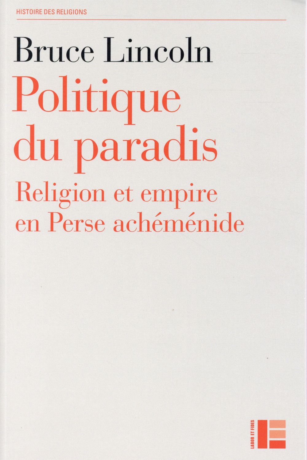 POLITIQUE DU PARADIS - RELIGION ET EMPIRE EN PERSE ACHEMENIDE