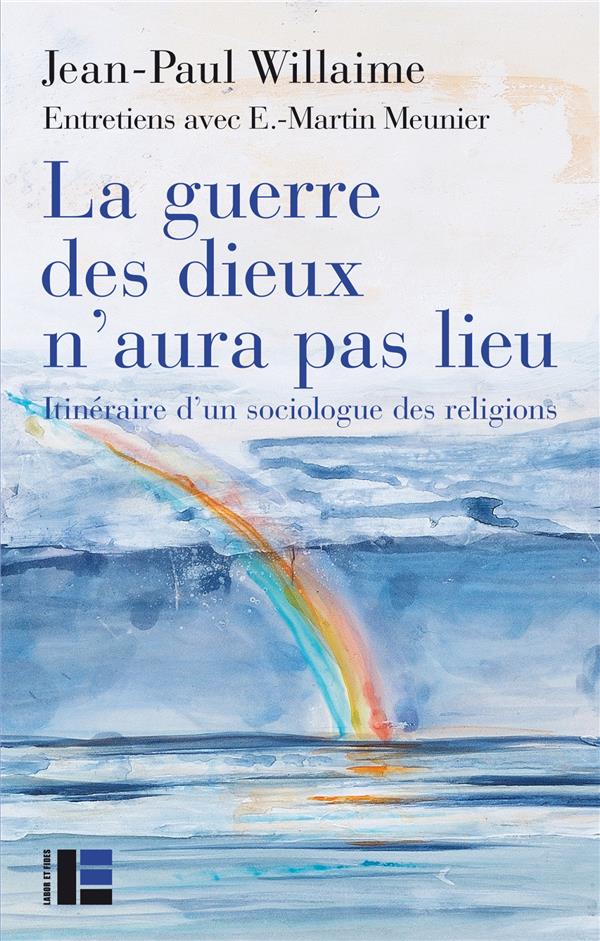 LA GUERRE DES DIEUX N'AURA PAS LIEU - ITINERAIRE D'UN SOCIOLOGUE DES RELIGIONS