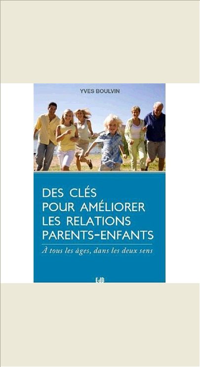 DES CLES POUR AMELIORER LES RELATIONS PARENTS-ENFANTS. A TOUS LES AGES, DANS LES DEUX SENS