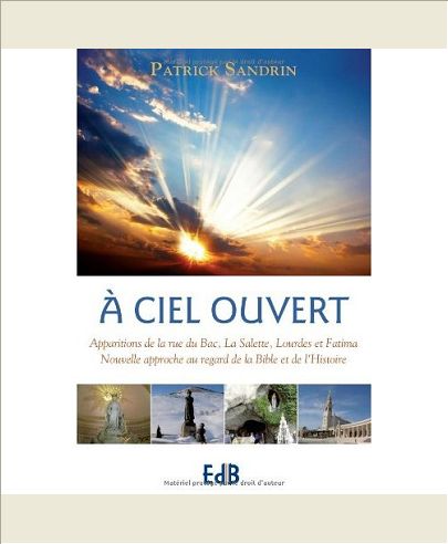 A CIEL OUVERT. APPARITIONS DE LA RUE DU BAC, LA SALETTE, LOURDES ET FATIMA. NOUVELLE APPROCHE