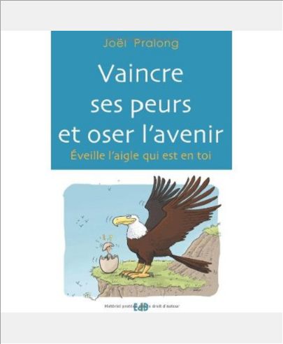 VAINCRE SES PEURS ET OSER L AVENIR. EVEILLE L AIGLE QUI EST EN TOI