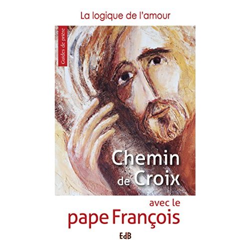 CHEMIN DE CROIX AVEC LE PAPE FRANCOIS. LA LOGIQUE DE L AMOUR