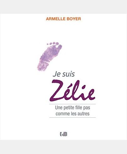 JE SUIS ZELIE. UNE PETITE FILLE PAS COMME LES AUTRES.