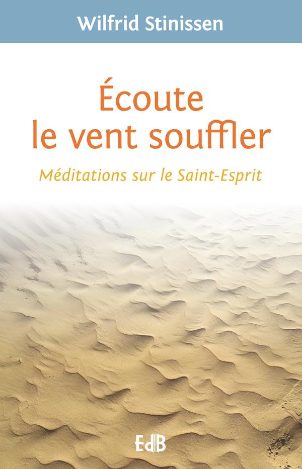 ECOUTE LE VENT SOUFFLER. MEDITATIONS SUR LE SAINT ESPRIT