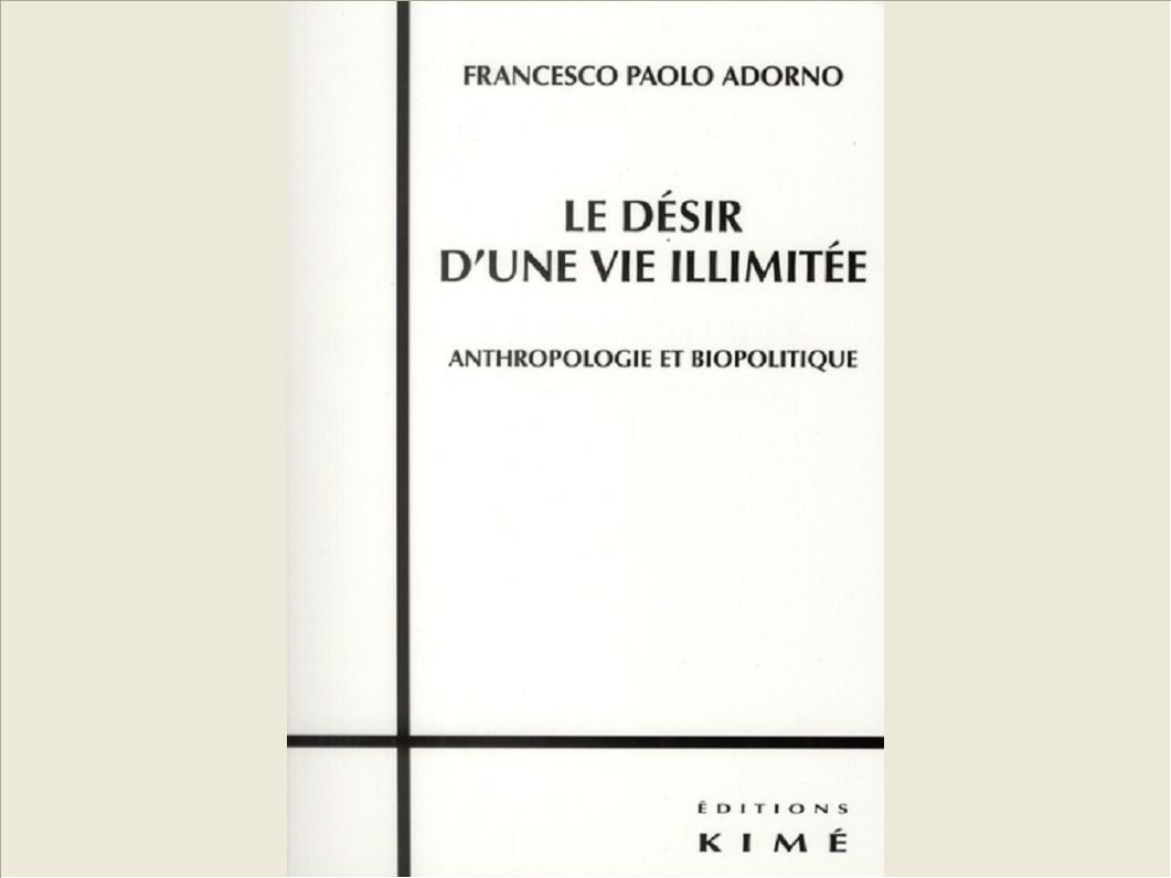 LE DESIR D'UNE VIE ILLIMITEE - ANTHROPOLOGIE ET BIOPOLITIQUE